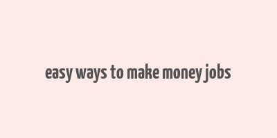 easy ways to make money jobs