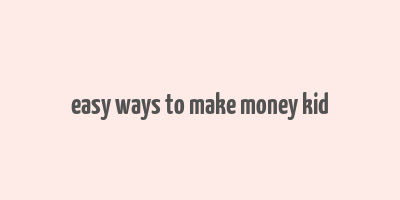 easy ways to make money kid