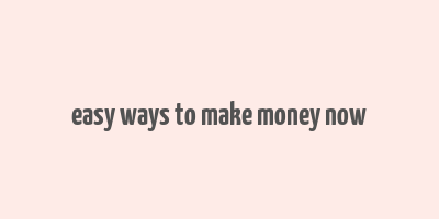 easy ways to make money now