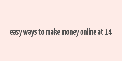 easy ways to make money online at 14