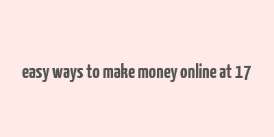 easy ways to make money online at 17