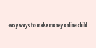 easy ways to make money online child