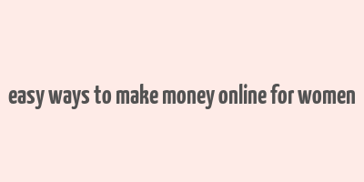 easy ways to make money online for women