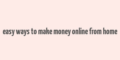 easy ways to make money online from home