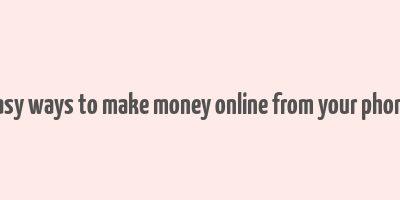 easy ways to make money online from your phone