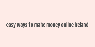 easy ways to make money online ireland