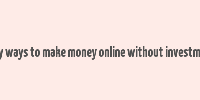 easy ways to make money online without investment