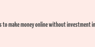 easy ways to make money online without investment in pakistan