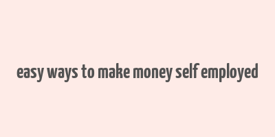 easy ways to make money self employed