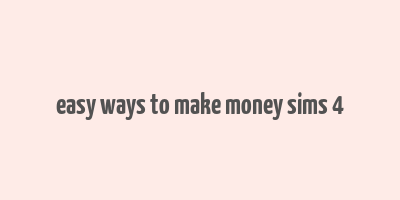 easy ways to make money sims 4