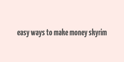 easy ways to make money skyrim