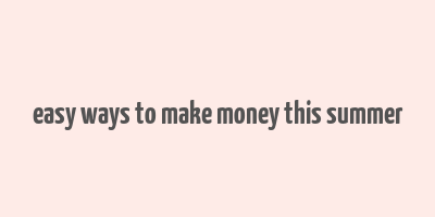 easy ways to make money this summer