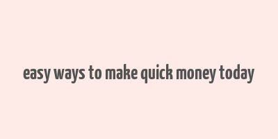 easy ways to make quick money today