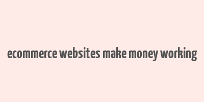 ecommerce websites make money working