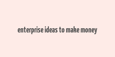 enterprise ideas to make money