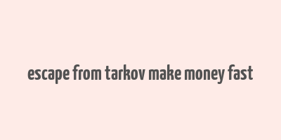 escape from tarkov make money fast