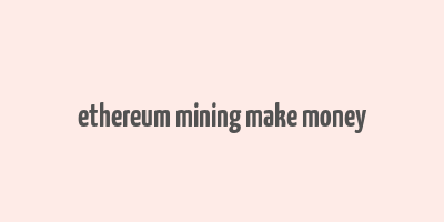 ethereum mining make money