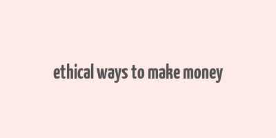 ethical ways to make money