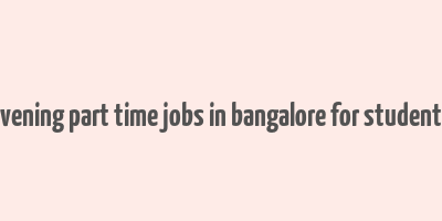 evening part time jobs in bangalore for students