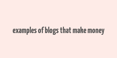 examples of blogs that make money