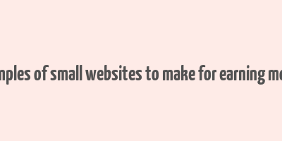 examples of small websites to make for earning money