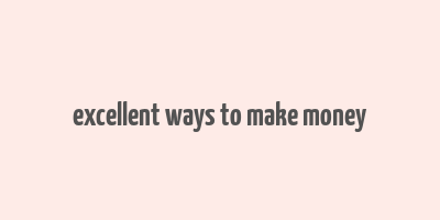 excellent ways to make money