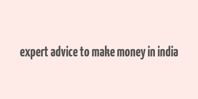 expert advice to make money in india