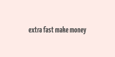 extra fast make money