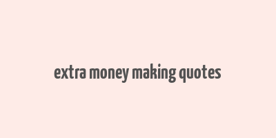 extra money making quotes