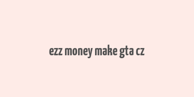 ezz money make gta cz