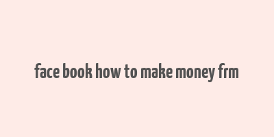 face book how to make money frm