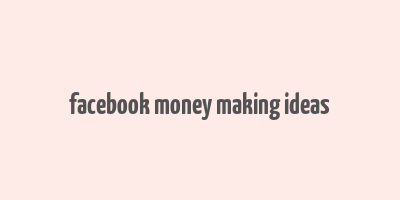 facebook money making ideas