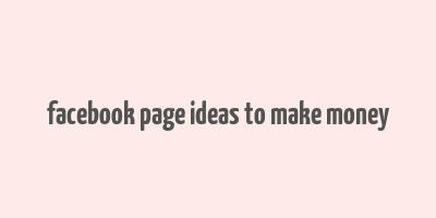 facebook page ideas to make money