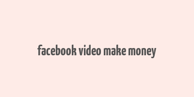 facebook video make money