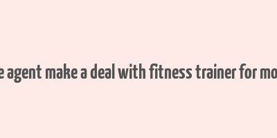 fake agent make a deal with fitness trainer for money