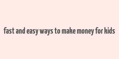 fast and easy ways to make money for kids