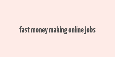 fast money making online jobs