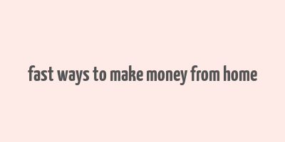 fast ways to make money from home