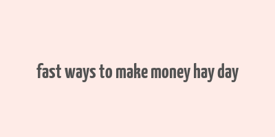 fast ways to make money hay day