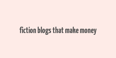 fiction blogs that make money