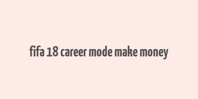 fifa 18 career mode make money