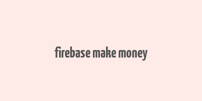 firebase make money