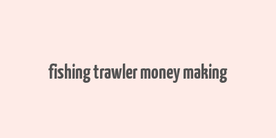 fishing trawler money making