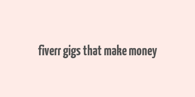 fiverr gigs that make money