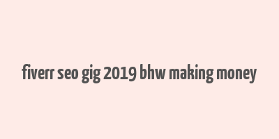 fiverr seo gig 2019 bhw making money