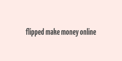 flipped make money online