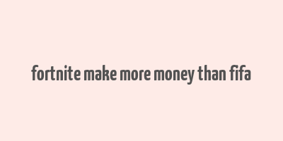 fortnite make more money than fifa