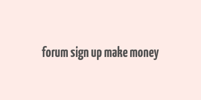 forum sign up make money