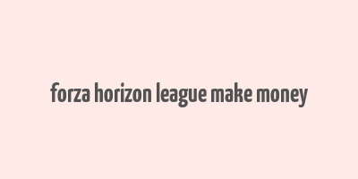 forza horizon league make money