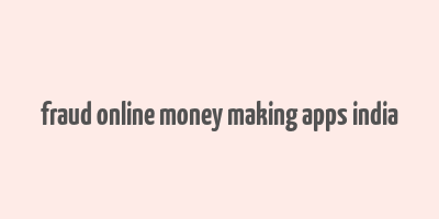 fraud online money making apps india